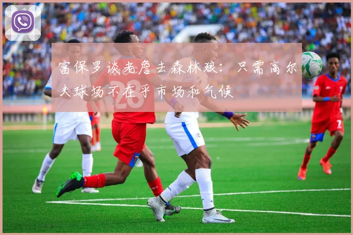 富保罗谈老詹去森林狼：只需高尔夫球场不在乎市场和气候